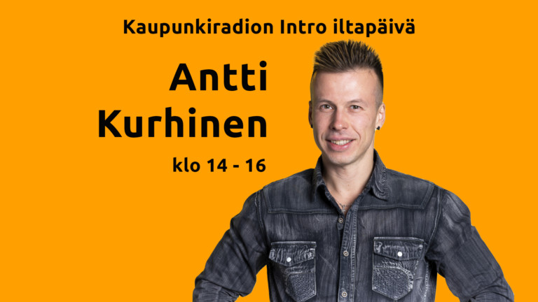 Kaupunkiradio Intron iltapäivä – Antti Kurhinen klo 14 – 16
